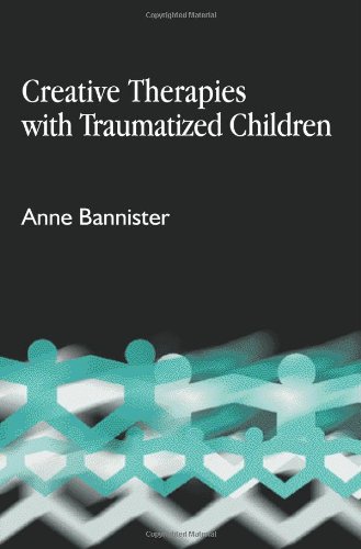 Creative Therapies With Traumatised Children 1st Edition Anne Bannister