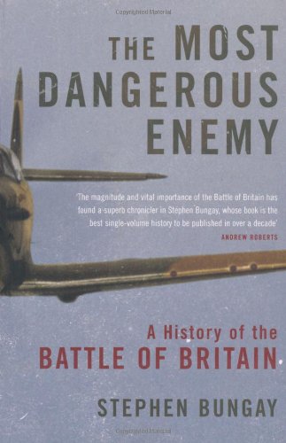The Most Dangerous Enemy The Definitive History Of The Battle Of Britain Reissue Stephen Bungay