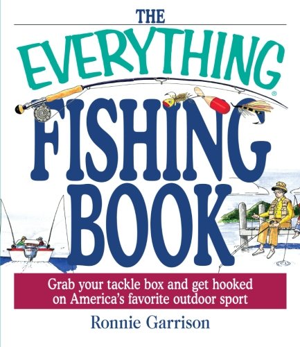 The Everything Fishing Book Grab Your Tackle Box And Get Hooked On Americas Favorite Outdoor Sport Ronnie Garrison
