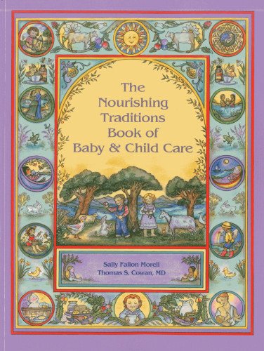 The Nourishing Traditions Book Of Baby Child Care 1st Edition Sally Fallon Morell