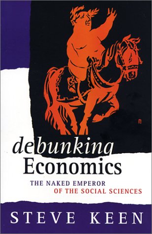 Debunking Economics The Naked Emperor Of The Social Sciences Steve Keen