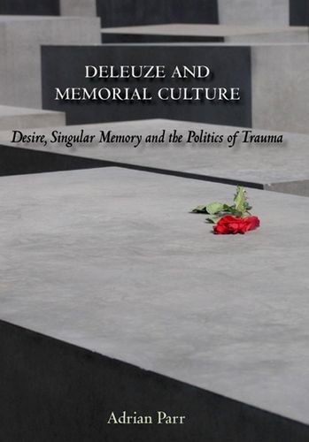 Deleuze And Memorial Culture Desire Singular Memory And The Politics Of Trauma Adrian Parr