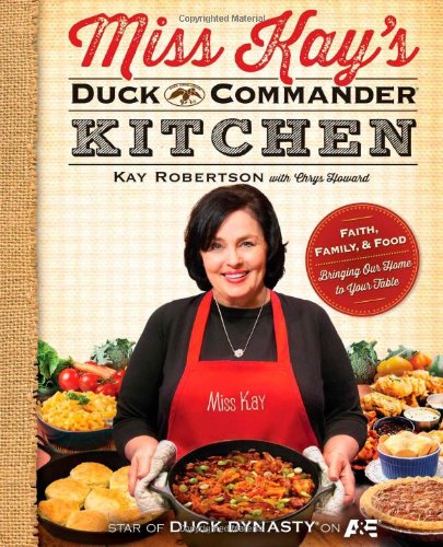 Miss Kays Duck Commander Kitchen Faith Family And Foodbringing Our Home To Your Table Mti Kay Robertson