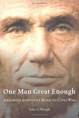 One Man Great Enough Abraham Lincolns Road To Civil War 1st Edition John C Waugh