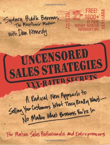 Uncensored Sales Strategies A Radical New Approach To Selling Your Customers What They Really Want No Matter What Business Youre In 1st Edition Sydney Biddle Barrows