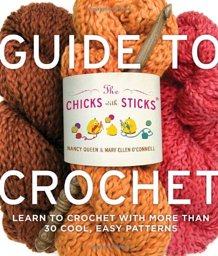 The Chicks With Sticks Guide To Crochet Learn To Crochet With More Than 30 Cool Easy Patterns Nancy Queen