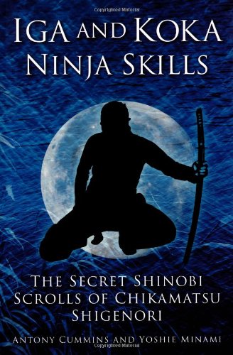 Iga And Koka Ninja Skills The Secret Shinobi Scrolls Of Chikamatsu Shigenori Antony Cummins