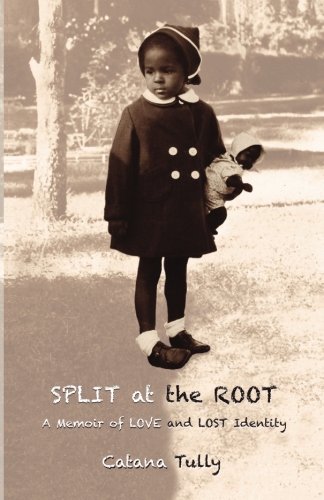 Split At The Root A Memoir Of Love And Lost Identity Catana Tully