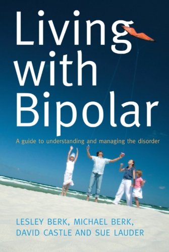 Living With Bipolar A Guide To Understanding And Managing The Disorder Lesley Berk