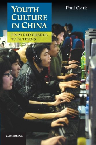 Youth Culture In China From Red Guards To Netizens Paul Clark