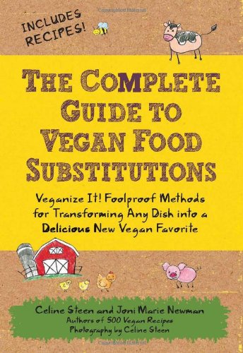 The Complete Guide To Vegan Food Substitutions Veganize It Foolproof Methods For Transforming Any Dish Into A Delicious New Vegan Favorite Celine Steen