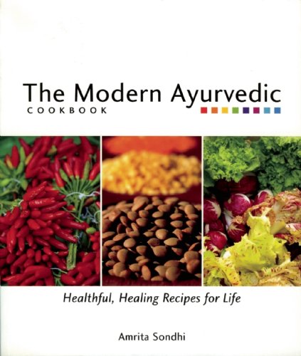 The Modern Ayurvedic Cookbook Healthful Healing Recipes For Life Amrita Sondhi