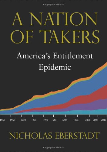 A Nation Of Takers Americas Entitlement Epidemic 1st Nicholas Eberstadt