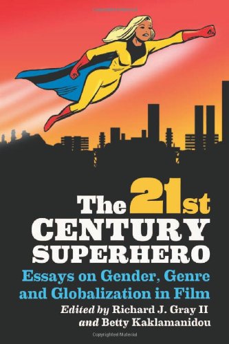 The 21st Century Superhero Essays On Gender Genre And Globalization In Film Richard J Gray Ii