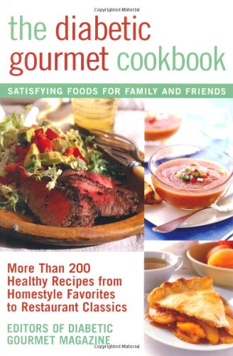 The Diabetic Gourmet Cookbook More Than 200 Healthy Recipes From Homestyle Favorites To Restaurant Classics 1st Edition Editors Of Diabetic Gourmet Magazine