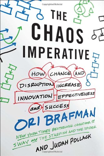 The Chaos Imperative How Chance And Disruption Increase Innovation Effectiveness And Success Ori Brafman