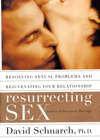 Resurrecting Sex Resolving Sexual Problems And Rejuvenating Your Relationship 1st David Schnarch