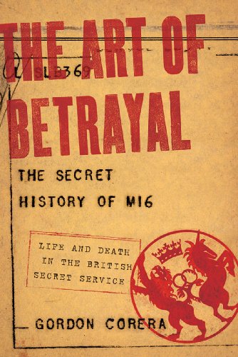 The Art Of Betrayal The Secret History Of Mi6 Life And Death In The British Secret Service 1st Edition Gordon Corera
