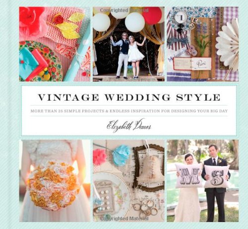 Vintage Wedding Style More Than 25 Simple Projects And Endless Inspiration For Designing Your Big Day Elizabeth Demos