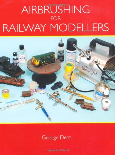 Airbrushing For Railway Modellers George Dent