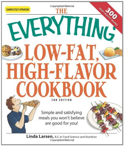 The Everything Lowfat Highflavor Cookbook Simple And Satisfying Meals You Wont Believe Are Good For You 2nd Edition Linda Larsen