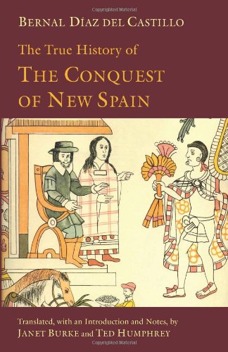The True History Of The Conquest Of New Spain Bernal Diaz Del Castillo