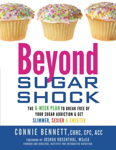Beyond Sugar Shock The 6week Plan To Break Free Of Your Sugar Addiction Get Slimmer Sexier Sweeter 1st Edition Connie Bennett
