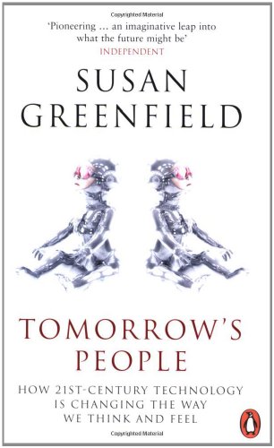 Tomorrows People How 21stcentury Technology Is Changing The Way We Think And Feel Susan Greenfield