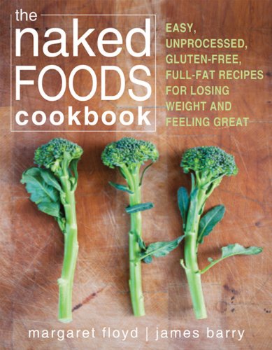 The Naked Foods Cookbook The Wholefoods Healthyfats Glutenfree Guide To Losing Weight And Feeling Great 1st Edition Margaret Floyd Ntp Hhc Chfs