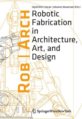 Robarch 2012 Robotic Fabrication In Architecture Art And Design 2013th Edition Sigrid Brellcokcan