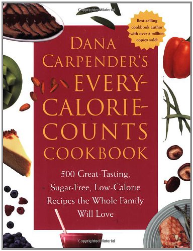 Dana Carpenders Every Calorie Counts Cookbook 500 Greattasting Sugarfree Lowcalorie Recipes That The Whole Family Will Love Dana Carpender