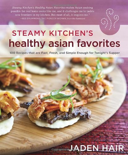 Steamy Kitchens Healthy Asian Favorites 100 Recipes That Are Fast Fresh And Simple Enough For Tonights Supper 1st Edition Jaden Hair