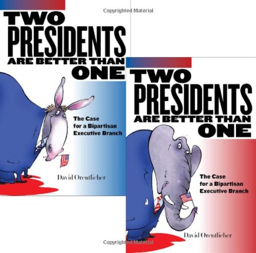 Two Presidents Are Better Than One The Case For A Bipartisan Executive Branch David Orentlicher
