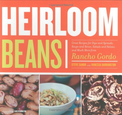 Heirloom Beans Great Recipes For Dips And Spreads Soups And Stews Salads And Salsas And Much More From Rancho Gordo Steve Sando