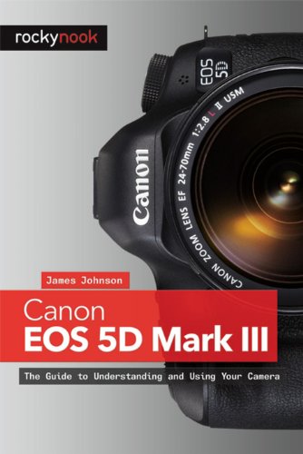 Canon Eos 5d Mark Iii The Guide To Understanding And Using Your Camera James Johnson