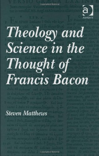 Theology And Science In The Thought Of Francis Bacon Steven Matthews