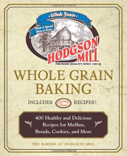 Hodgson Mill Whole Grain Baking 400 Healthy And Delicious Recipes For Muffins Breads Cookies And More 1st Edition The Bakers Of Hodgson Mill
