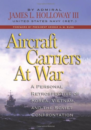 Aircraft Carriers At War A Personal Retrospective Of Korea Vietnam And The Soviet Conflict 1st Edition James L Holloway