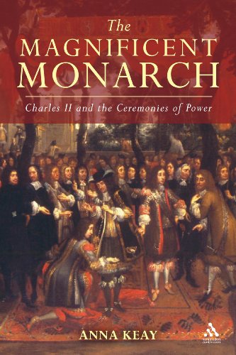 The Magnificent Monarch Charles Ii And The Ceremonies Of Power Anna Keay