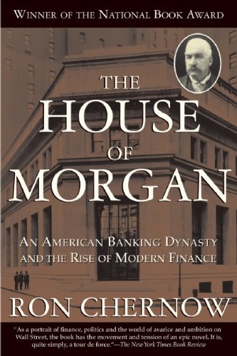 The House Of Morgan An American Banking Dynasty And The Rise Of Modern Finance 2010 Ron Chernow