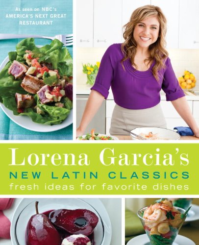 Lorena Garcias New Latin Classics Fresh Ideas For Favorite Dishes Lorena Garcia