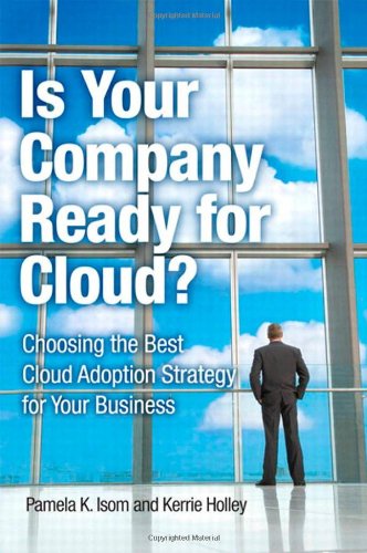 Is Your Company Ready For Cloud Choosing The Best Cloud Adoption Strategy For Your Business 1st Edition Pamela K Isom