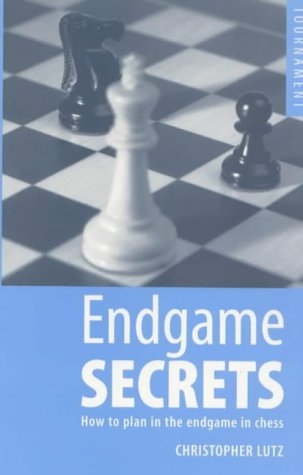 Endgame Secrets How To Plan In The Endgame In Chess Christopher Lutz
