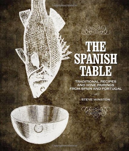Spanish Table The Traditional Recipes And Wine Pairings From Spain And Portugal Winston Steve