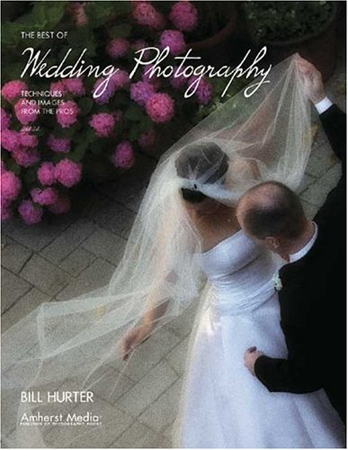 The Best Of Wedding Photography Techniques And Images From The Pros 2nd Bill Hurter