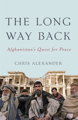 The Long Way Back Afghanistans Quest For Peace Chris Alexander