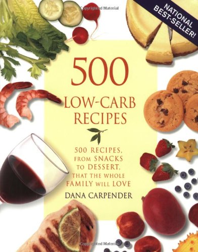 500 Lowcarb Recipes 500 Recipes From Snacks To Dessert That The Whole Family Will Love Dana Carpender