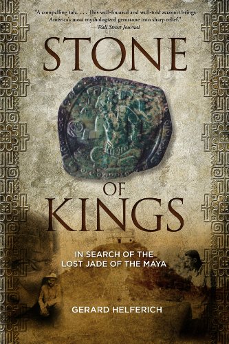 Stone Of Kings In Search Of The Lost Jade Of The Maya Gerard Helferich