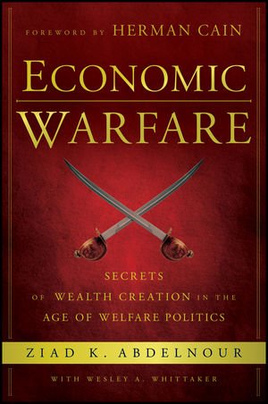 Economic Warfare Secrets Of Wealth Creation In The Age Of Welfare Politics 1st Edition Ziad K Abdelnour