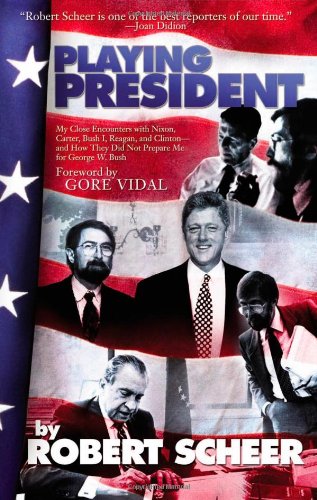 Playing President Up Close With Nixon Carter Reagan Bush And Clinton Robert Scheer
